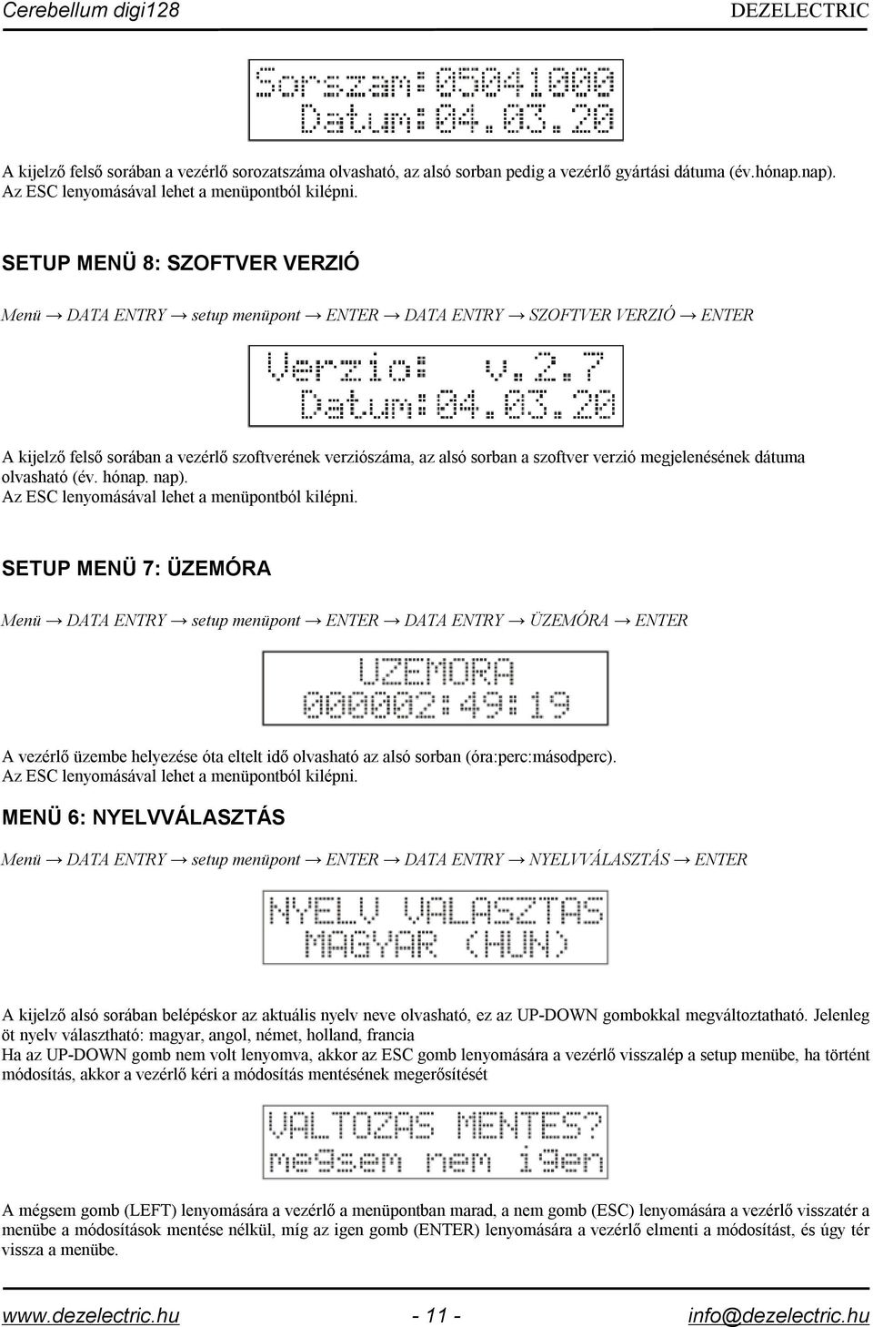 megjelenésének dátuma olvasható (év. hónap. nap). Az ESC lenyomásával lehet a menüpontból kilépni.