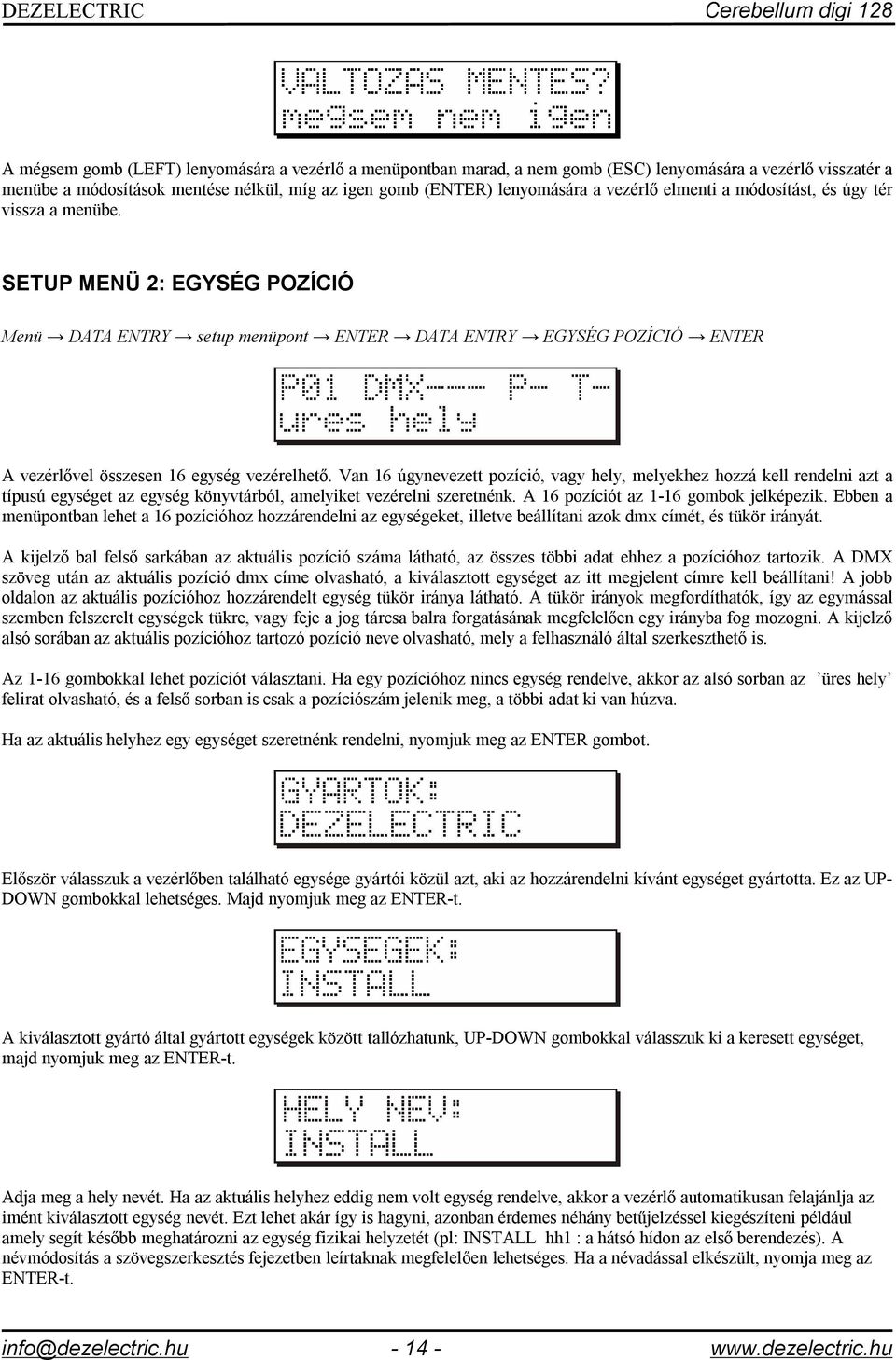 SETUP MENÜ 2: EGYSÉG POZÍCIÓ Menü DATA ENTRY setup menüpont ENTER DATA ENTRY EGYSÉG POZÍCIÓ ENTER A vezérlővel összesen 16 egység vezérelhető.