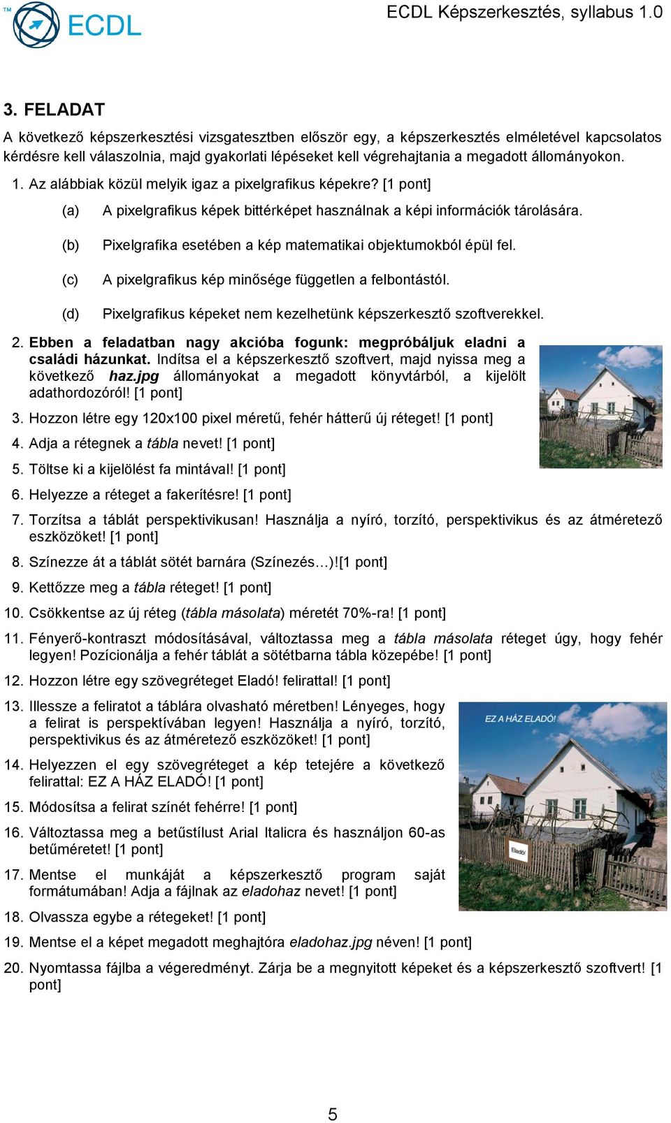 Ebben a feladatban nagy akcióba fogunk: megpróbáljuk eladni a családi házunkat. Indítsa el a képszerkesztő szoftvert, majd nyissa meg a következő haz.