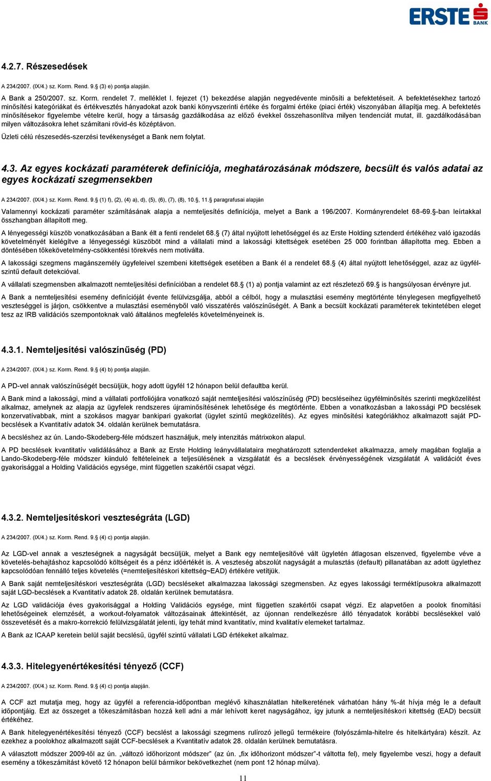 A befektetésekhez tartozó minősítési kategóriákat és értékvesztés hányadokat azok banki könyvszerinti értéke és forgalmi értéke (piaci érték) viszonyában állapítja meg.