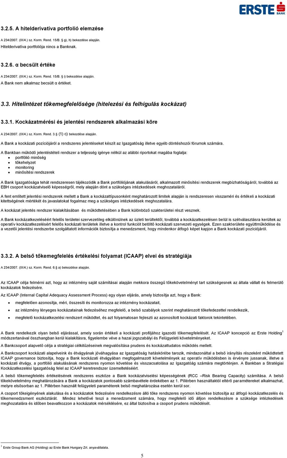 Korm. Rend. 3. (1) c) bekezdése alapján. A Bank a kockázati pozíciójáról a rendszeres jelentéseket készít az Igazgatóság illetve egyéb döntéshozói fórumok számára.