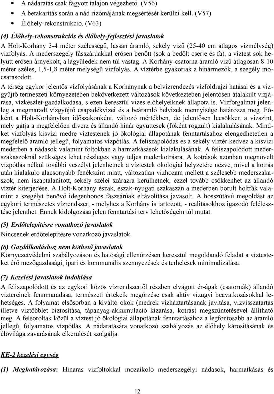 A mederszegély fásszárúakkal erősen benőtt (sok a bedőlt cserje és fa), a víztest sok helyütt erősen árnyékolt, a lágyüledék nem túl vastag.