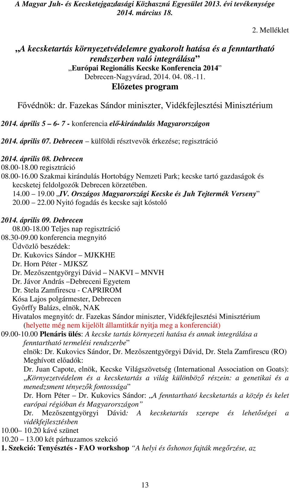 Debrecen külföldi résztvevők érkezése; regisztráció 2014. április 08. Debrecen 08.00-18.00 regisztráció 08.00-16.