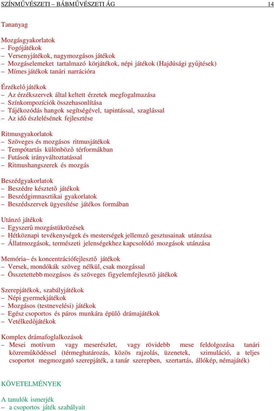 fejlesztése Ritmusgyakorlatok Szöveges és mozgásos ritmusjátékok Tempótartás különböző térformákban Futások irányváltoztatással Ritmushangszerek és mozgás Beszédgyakorlatok Beszédre késztető játékok