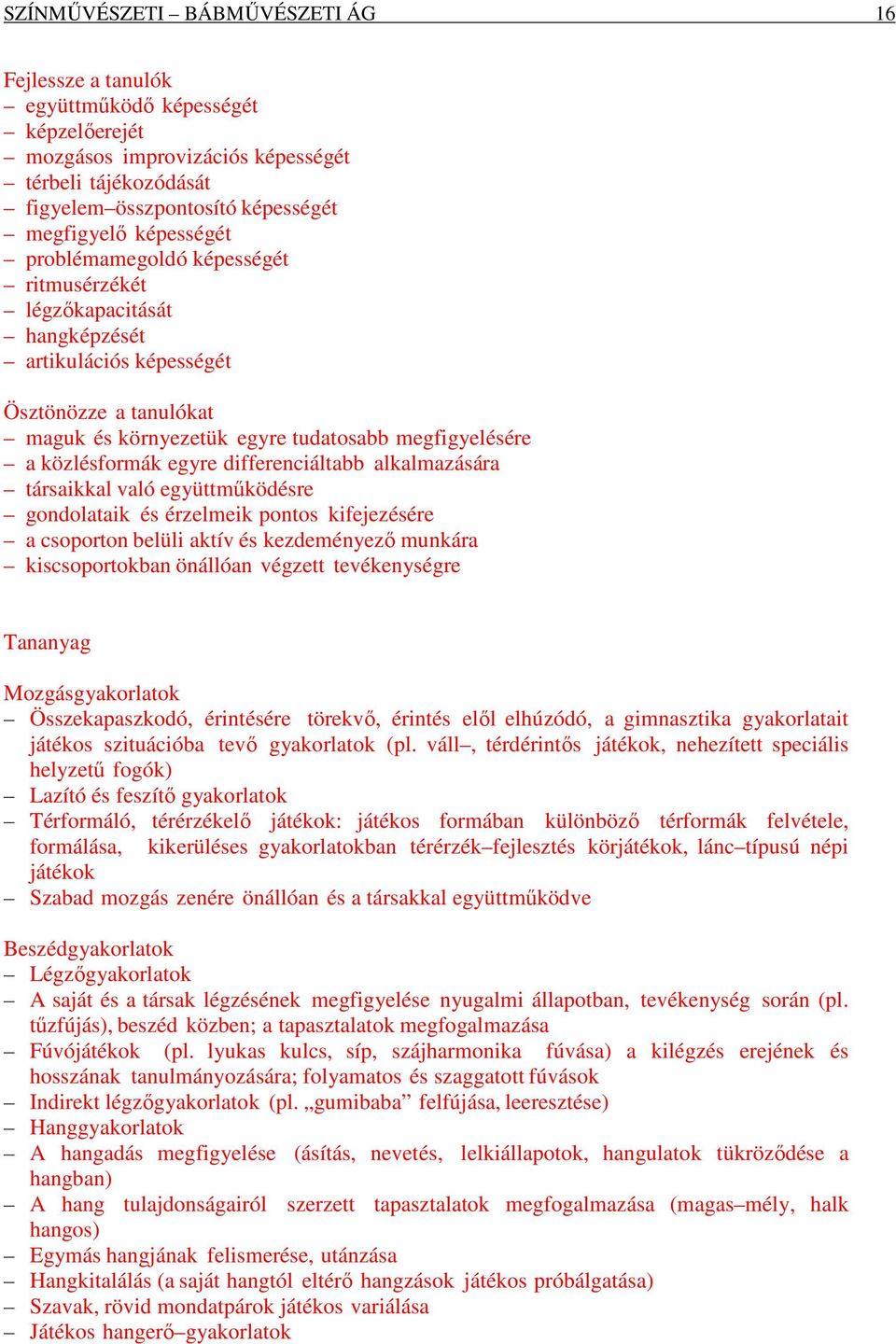 egyre differenciáltabb alkalmazására társaikkal való együttműködésre gondolataik és érzelmeik pontos kifejezésére a csoporton belüli aktív és kezdeményező munkára kiscsoportokban önállóan végzett