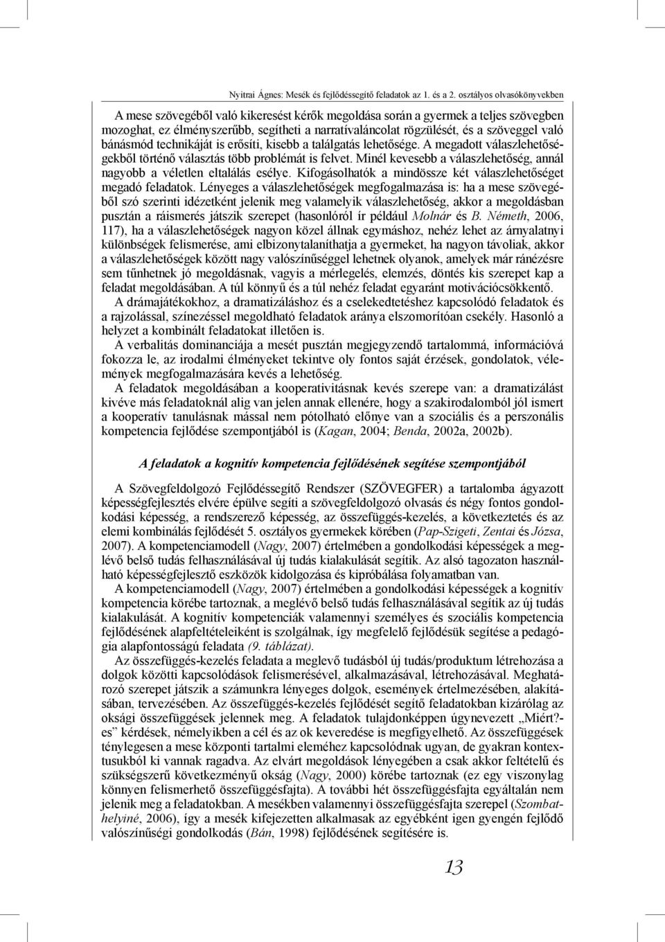 való bánásmód technikáját is erősíti, kisebb a találgatás lehetősége. A megadott válaszlehetőségekből történő választás több problémát is felvet.