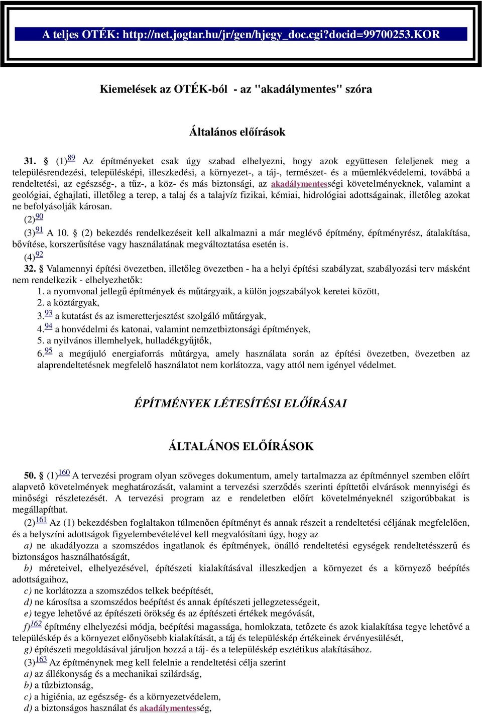 továbbá a rendeltetési, az egészség-, a tűz-, a köz- és más biztonsági, az akadálymentességi követelményeknek, valamint a geológiai, éghajlati, illetőleg a terep, a talaj és a talajvíz fizikai,