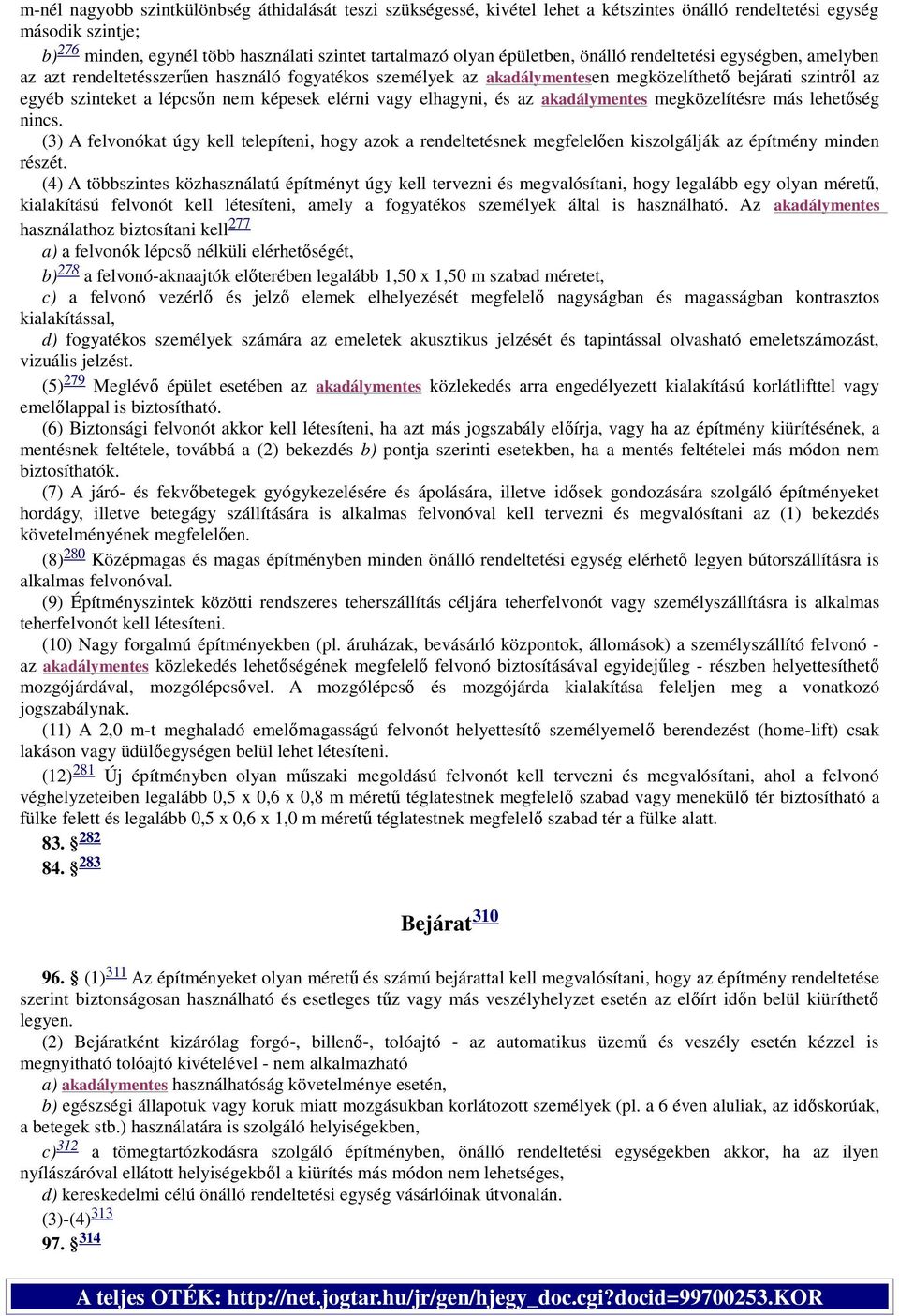 elérni vagy elhagyni, és az akadálymentes megközelítésre más lehetőség nincs. (3) A felvonókat úgy kell telepíteni, hogy azok a rendeltetésnek megfelelően kiszolgálják az építmény minden részét.