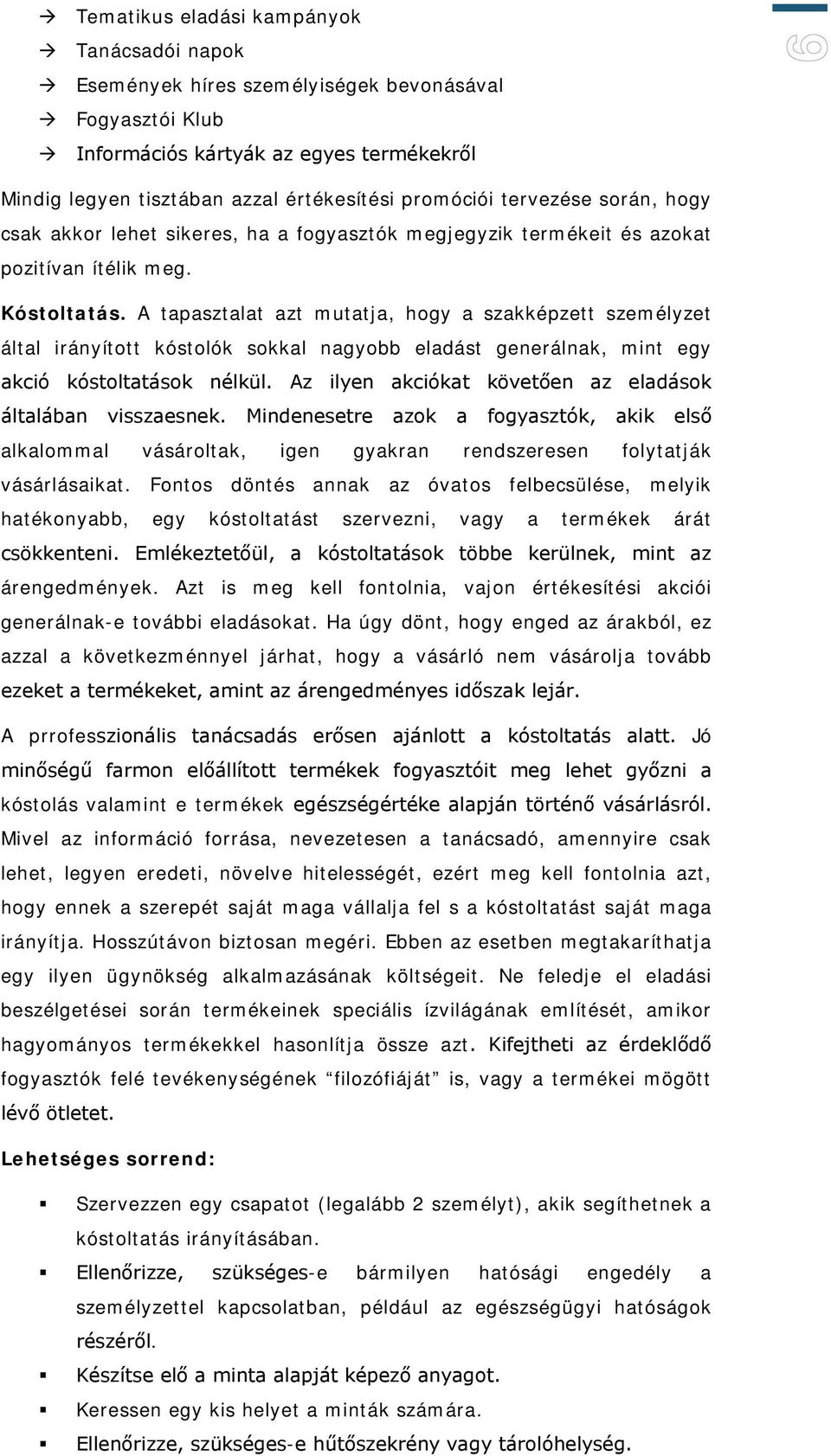 A tapasztalat azt mutatja, hogy a szakképzett személyzet által irányított kóstolók sokkal nagyobb eladást generálnak, mint egy akció kóstoltatások nélkül.