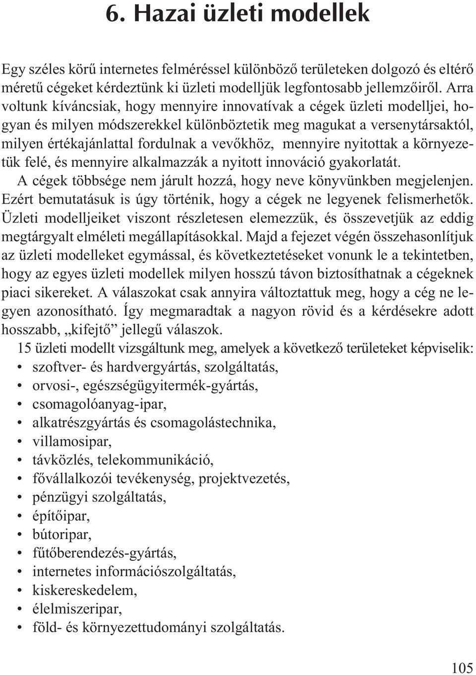 mennyire nyitottak a környezetük felé, és mennyire alkalmazzák a nyitott innováció gyakorlatát. A cégek többsége nem járult hozzá, hogy neve könyvünkben megjelenjen.