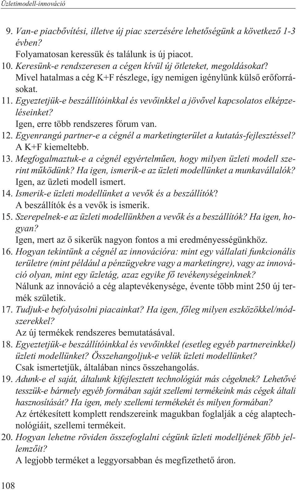 Egyeztetjük-e beszállítóinkkal és vevõinkkel a jövõvel kapcsolatos elképzeléseinket? Igen, erre több rendszeres fórum van. 12. Egyenrangú partner-e a cégnél a marketingterület a kutatás-fejlesztéssel?