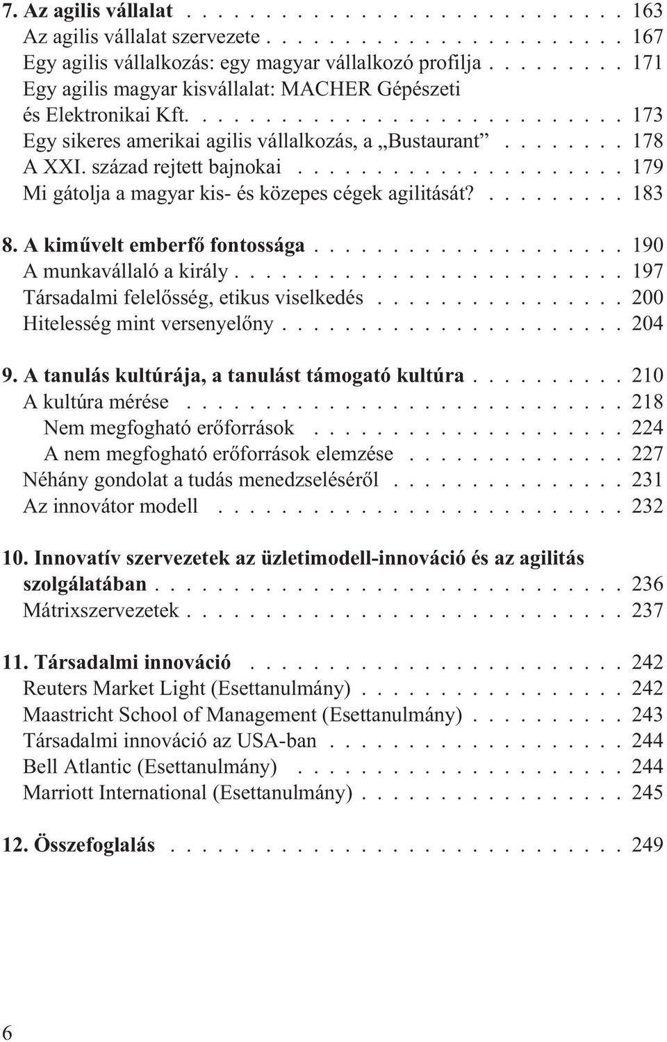 A kimûvelt emberfõ fontossága...190 A munkavállaló a király...197 Társadalmi felelõsség, etikus viselkedés...200 Hitelesség mint versenyelõny...204 9. A tanulás kultúrája, a tanulást támogató kultúra.