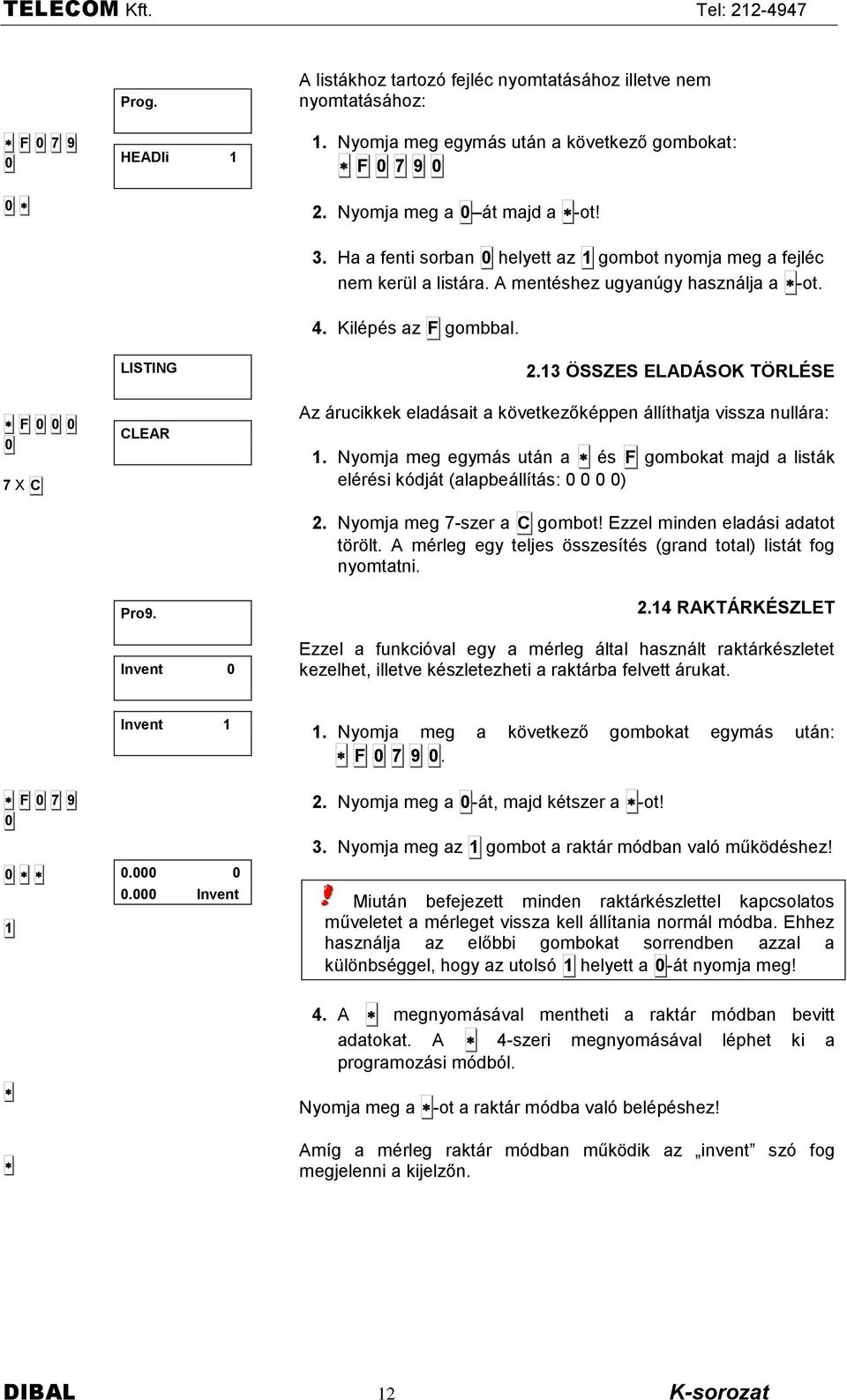 13 ÖSSZES ELADÁSOK TÖRLÉSE F 7 X C F 7 9 1 CLEAR Pro9. Invent Invent 1.. Invent Az Ërucikkek eladësait a kôvetkezőképpen Ëllìthatja vissza nullëra: 1.