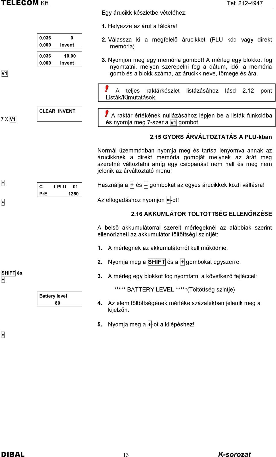 12 pont ListËk/KimutatËsok, 7 X V1 CLEAR INVENT A raktër értékének nullëzësëhoz lépjen be a listëk funkciñba és nyomja meg 7-szer a V1 gombot! + C 1 PLU 1 PrE 125 2.