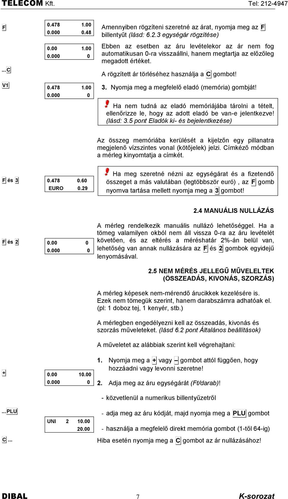 Nyomja meg a megfelelő eladñ (memñria) gombjët! Ha nem tudnë az eladñ memñriëjëba tërolni a tételt, ellenőrizze le, hogy az adott eladñ be van-e jelentkezve! (lásd: 3.