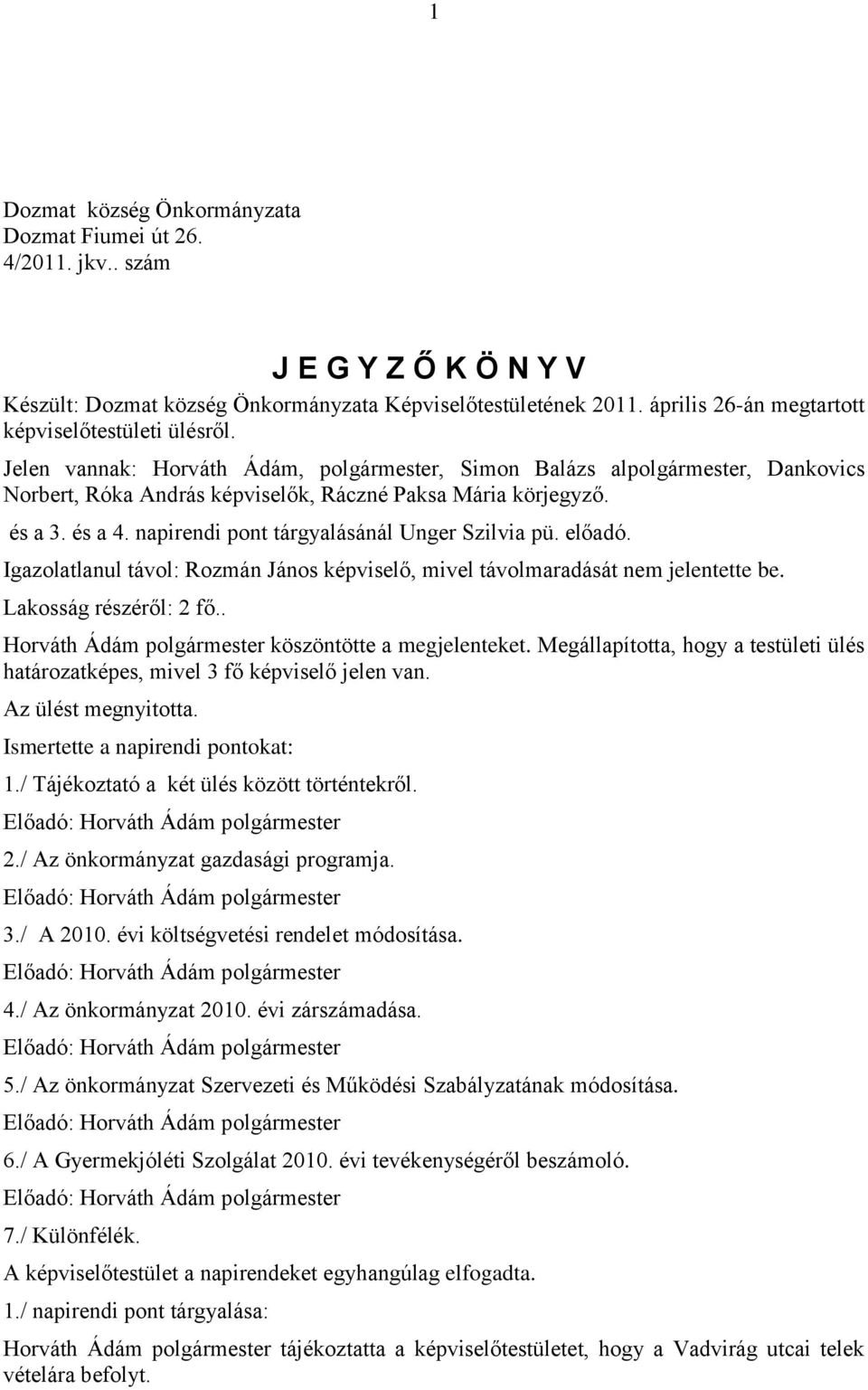 és a 3. és a 4. napirendi pont tárgyalásánál Unger Szilvia pü. előadó. Igazolatlanul távol: Rozmán János képviselő, mivel távolmaradását nem jelentette be. Lakosság részéről: 2 fő.