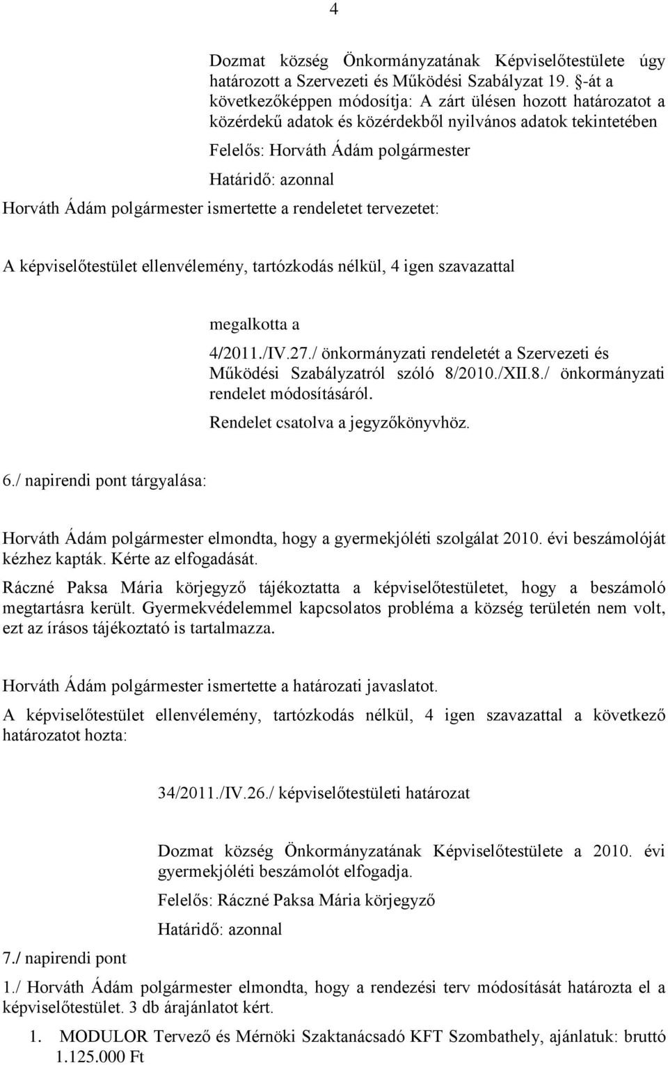 képviselőtestület ellenvélemény, tartózkodás nélkül, 4 igen szavazattal megalkotta a 4/2011./IV.27./ önkormányzati rendeletét a Szervezeti és Működési Szabályzatról szóló 8/