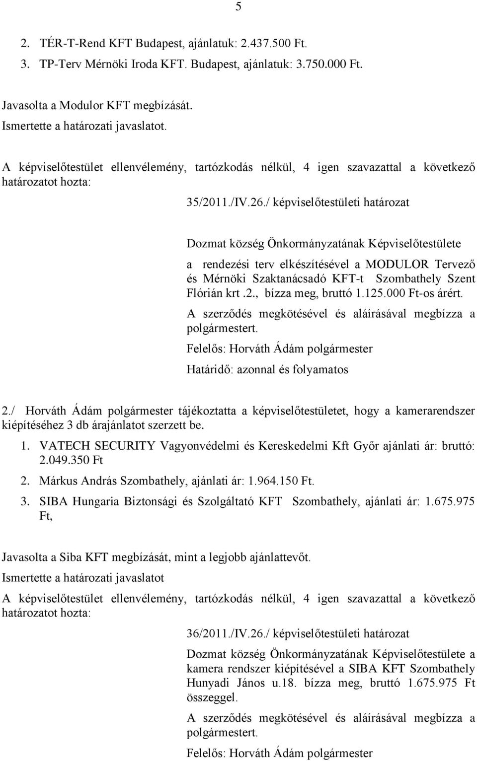 2., bízza meg, bruttó 1.125.000 Ft-os árért. A szerződés megkötésével és aláírásával megbízza a polgármestert. és folyamatos 2.