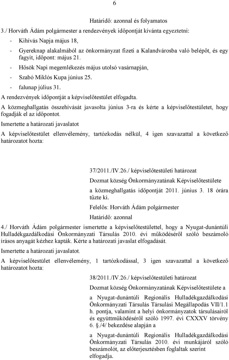 időpont: május 21. - Hősök Napi megemlékezés május utolsó vasárnapján, - Szabó Miklós Kupa június 25. - falunap július 31. A rendezvények időpontját a képviselőtestület elfogadta.
