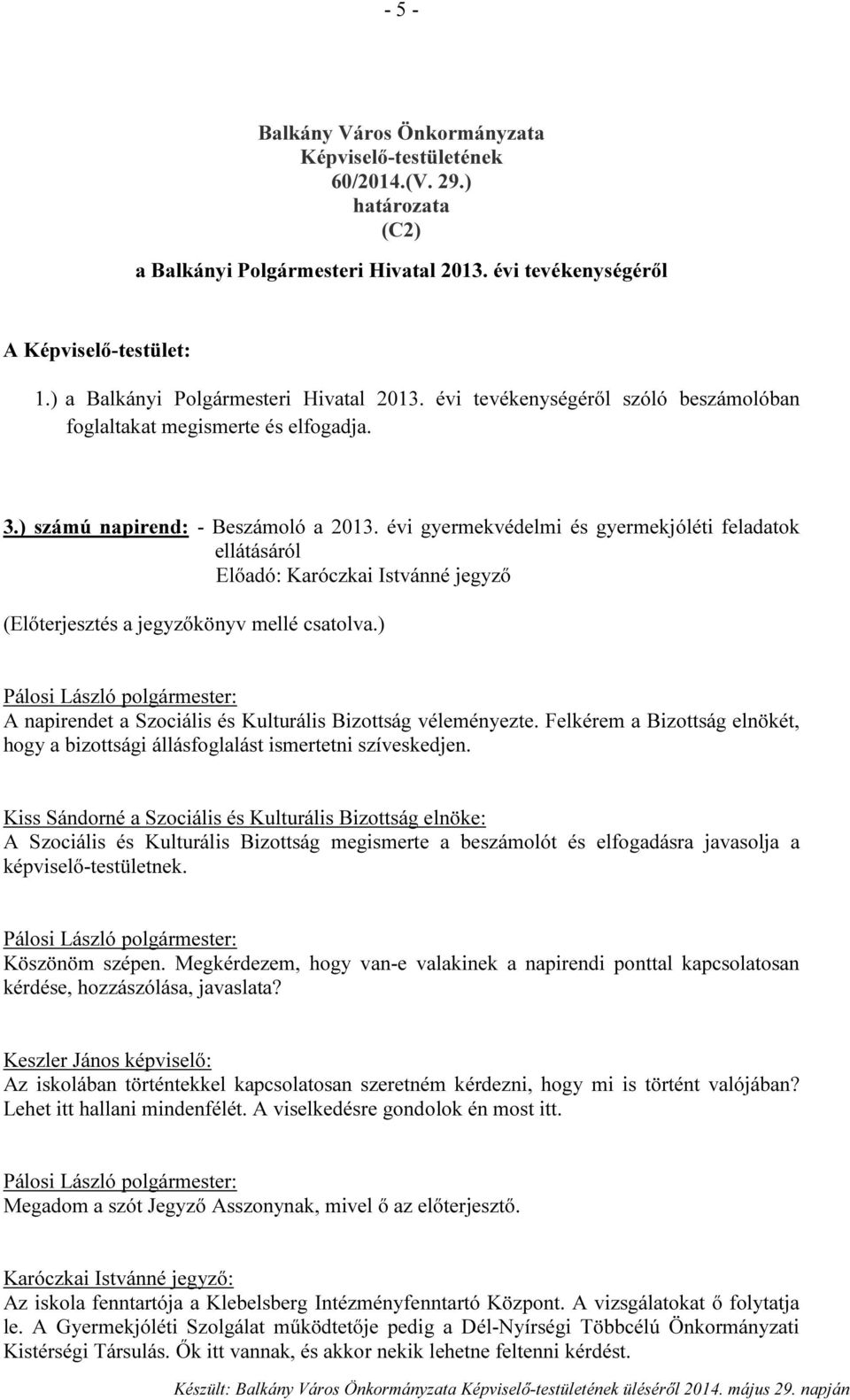 évi gyermekvédelmi és gyermekjóléti feladatok ellátásáról Előadó: Karóczkai Istvánné jegyző (Előterjesztés a jegyzőkönyv mellé csatolva.) A napirendet a Szociális és Kulturális Bizottság véleményezte.