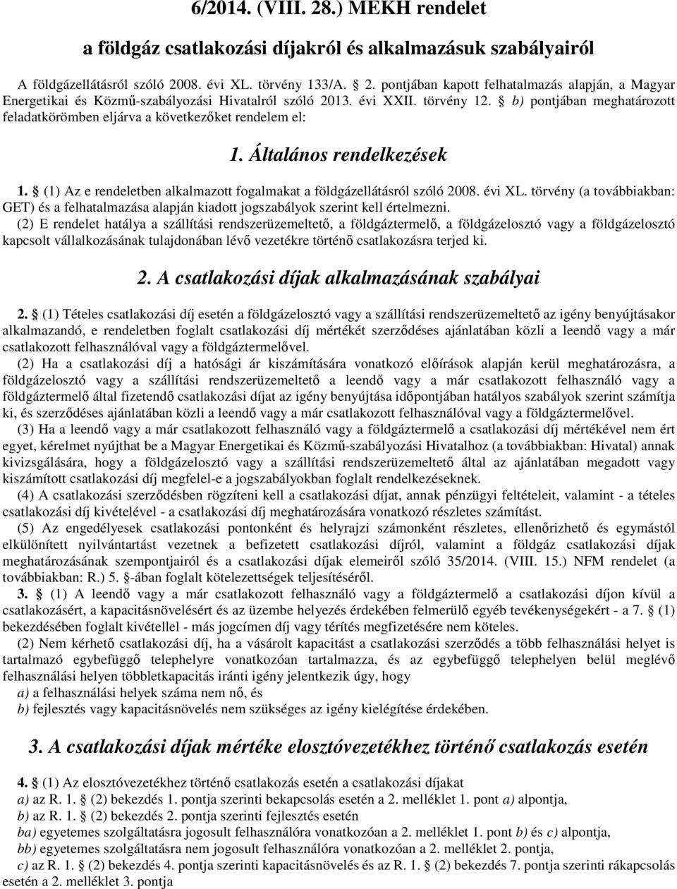 (1) z e rendeletben alkalmazott fogalmakat a földgázellátásról szóló 2008. évi XL. törvény (a továbbiakban: GET) és a felhatalmazása alapján kiadott jogszabályok szerint kell értelmezni.