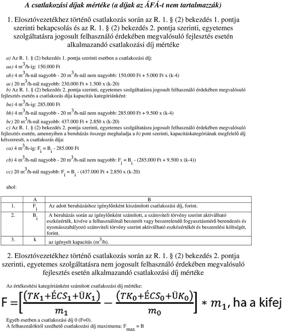 pontja szerinti esetben a csatlakozási díj: aa) 4 m 3 /h-ig: 150.000 Ft ab) 4 m 3 /h-nál nagyobb - 20 m 3 /h-nál nem nagyobb: 150.000 Ft + 5.000 Ft x (k-4) ac) 20 m 3 /h-nál nagyobb: 230.000 Ft + 1.