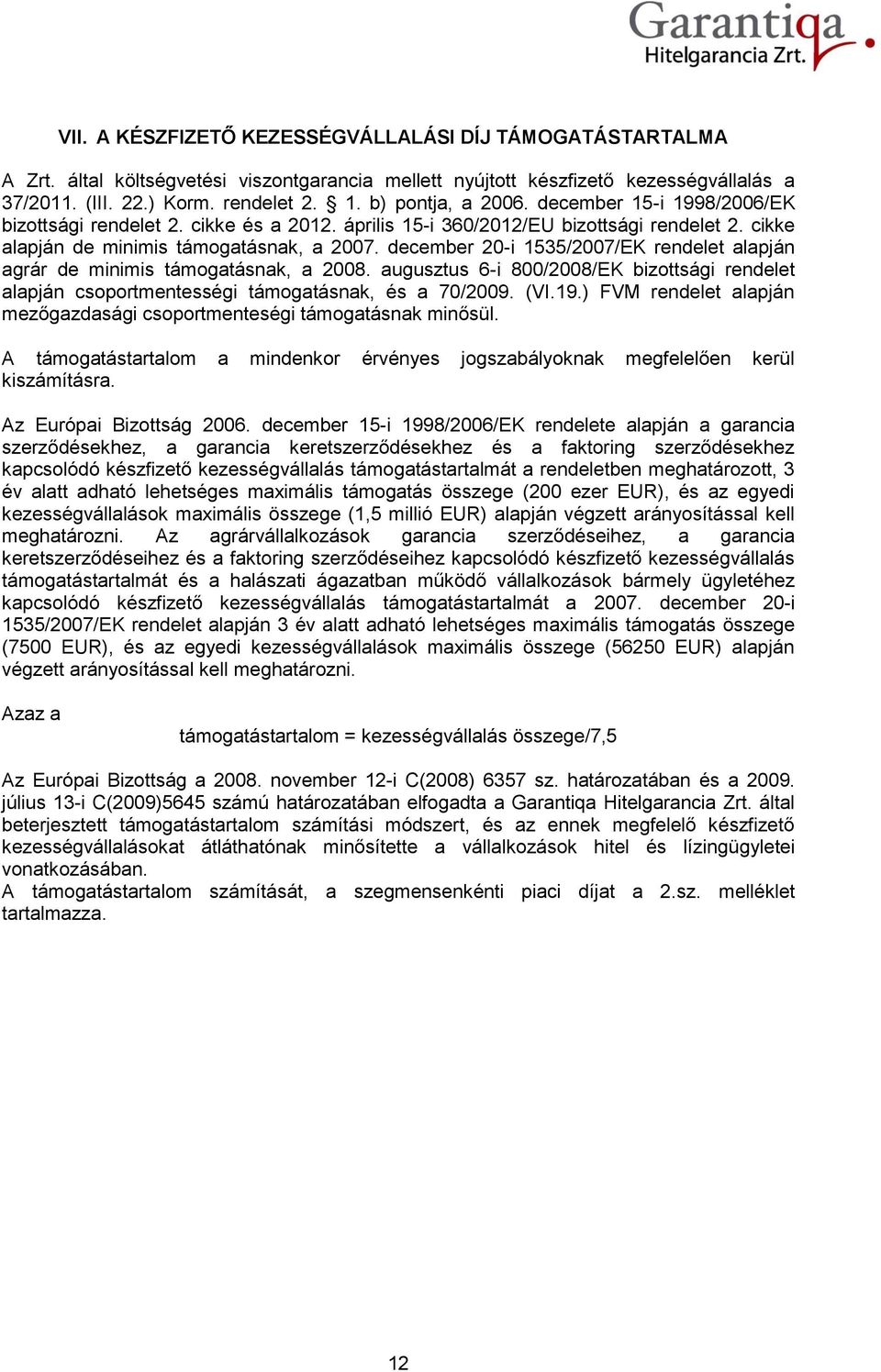 december 20-i 1535/2007/EK rendelet alapján agrár de minimis támogatásnak, a 2008. augusztus 6-i 800/2008/EK bizottsági rendelet alapján csoportmentességi támogatásnak, és a 70/2009. (VI.19.