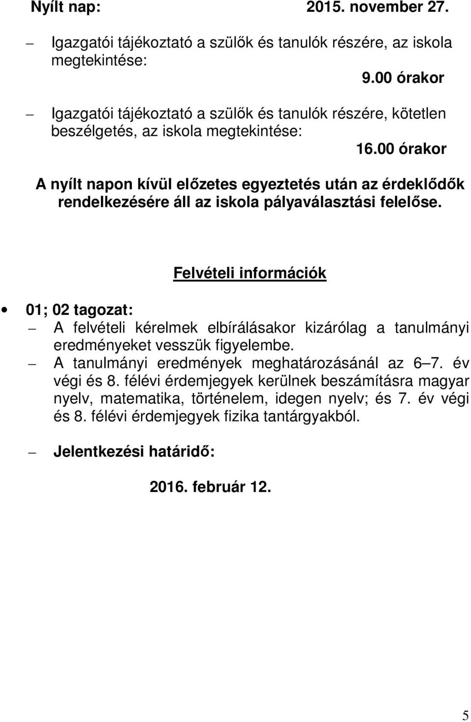 00 órakor A nyílt napon kívül előzetes egyeztetés után az érdeklődők rendelkezésére áll az iskola pályaválasztási felelőse.