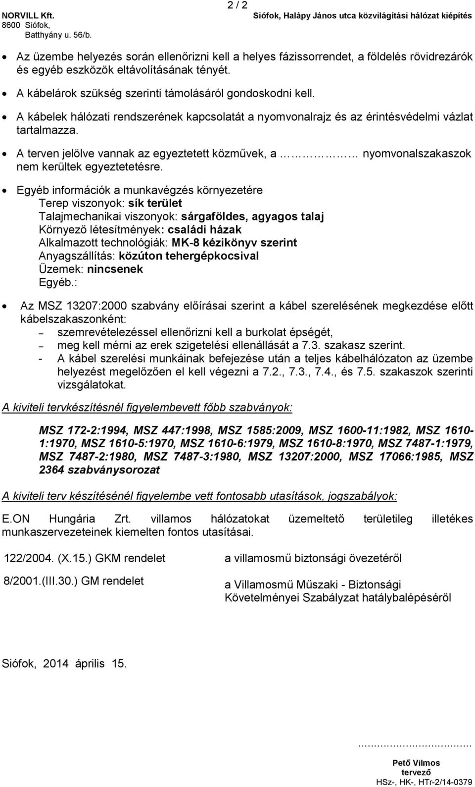 Egyéb információk a munkavégzés környezetére Terep viszonyok: sík terület Talajmechanikai viszonyok: sárgaföldes, agyagos talaj Környező létesítmények: családi házak Alkalmazott technológiák: MK-8