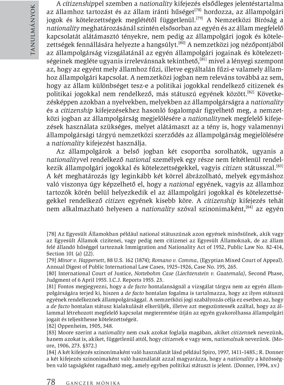 [79] A Nemzetközi Bíróság a nationality meghatározásánál szintén elsősorban az egyén és az állam megfelelő kapcsolatát alátámasztó tényekre, nem pedig az állampolgári jogok és kötelezettségek