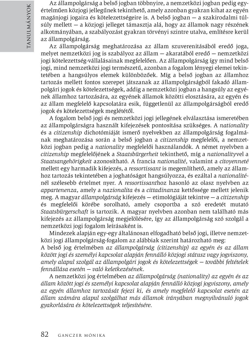 A belső jogban a szakirodalmi túlsúly mellett a közjogi jelleget támasztja alá, hogy az államok nagy részének alkotmányában, a szabályozást gyakran törvényi szintre utalva, említésre kerül az