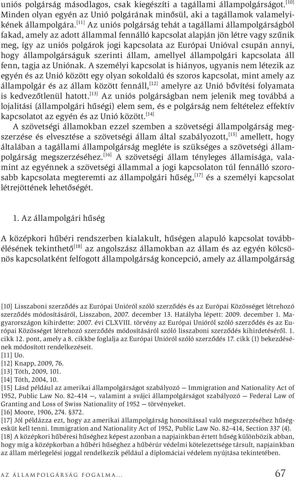 Unióval csupán annyi, hogy állampolgárságuk szerinti állam, amellyel állampolgári kapcsolata áll fenn, tagja az Uniónak.