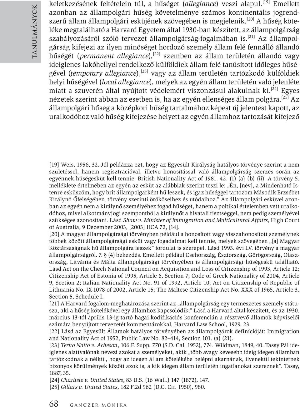 [20] A hűség köteléke megtalálható a Harvard Egyetem által 1930-ban készített, az állampolgárság szabályozásáról szóló tervezet állampolgárság-fogalmában is.