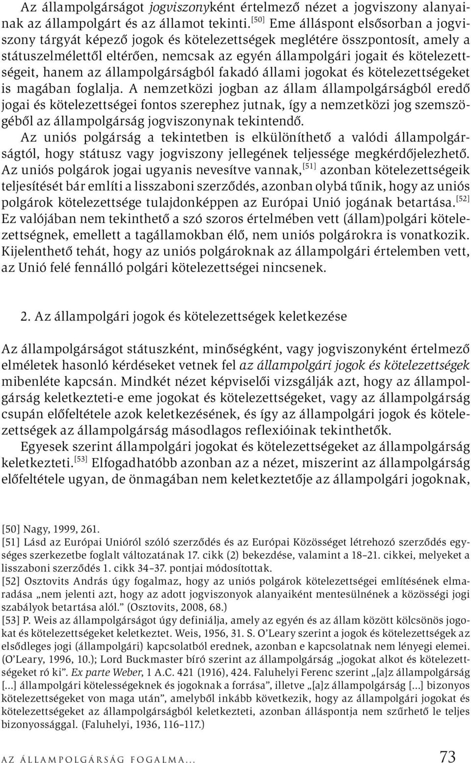 kötelezettségeit, hanem az állampolgárságból fakadó állami jogokat és kötelezettségeket is magában foglalja.