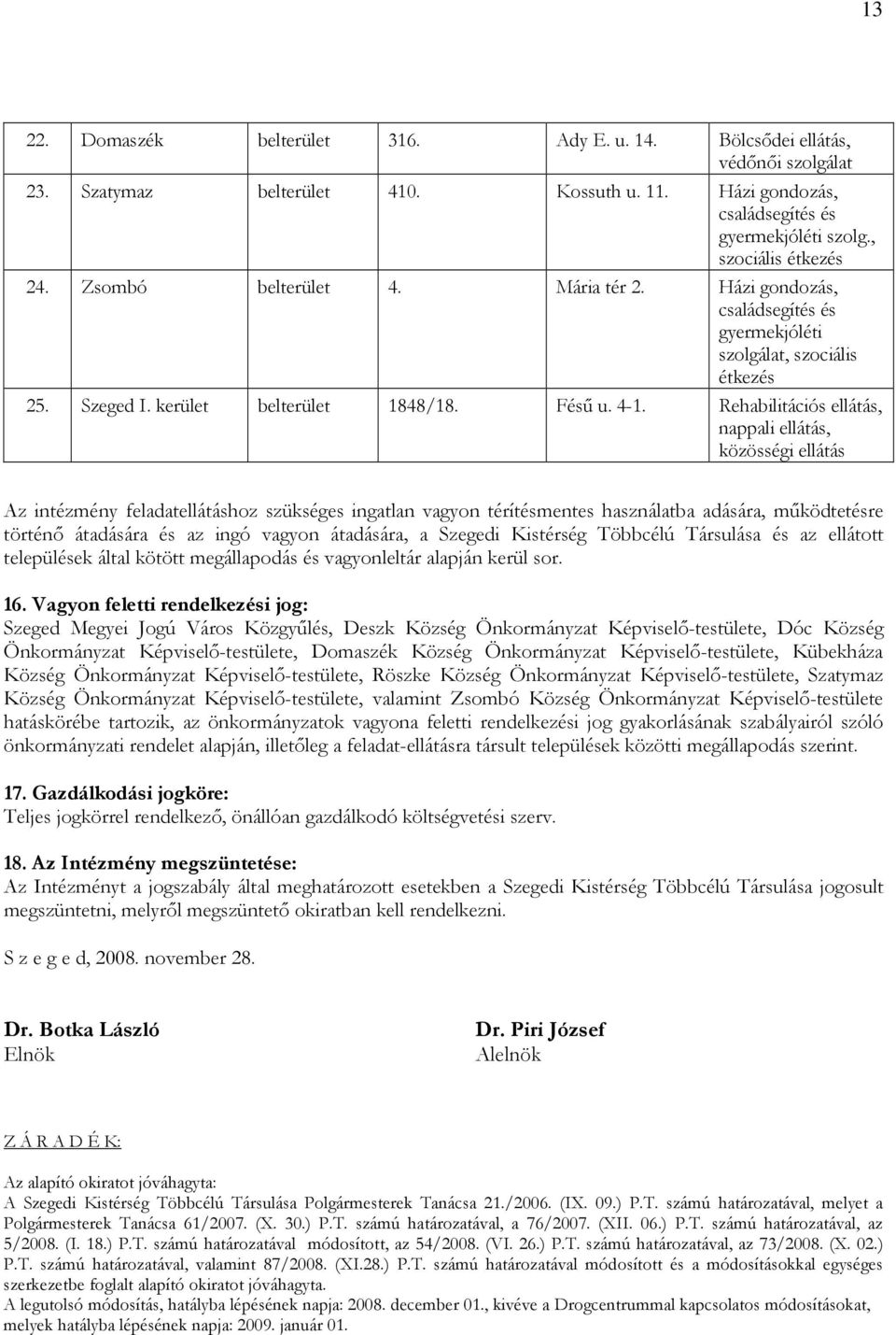 Rehabilitációs ellátás, nappali ellátás, közösségi ellátás Az intézmény feladatellátáshoz szükséges ingatlan vagyon térítésmentes használatba adására, mőködtetésre történı átadására és az ingó vagyon