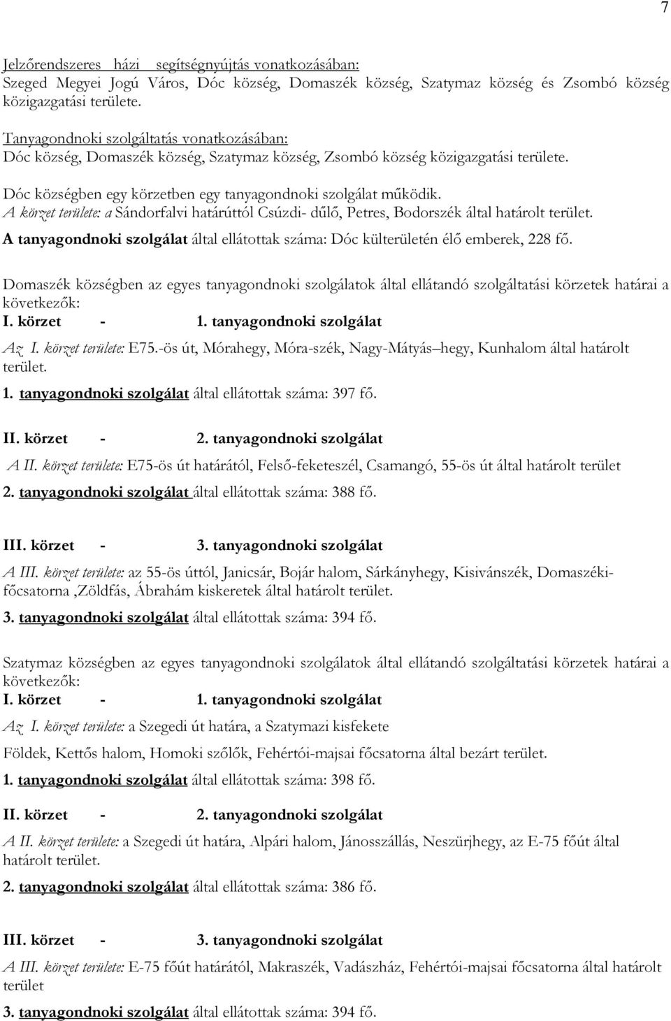 A tanyagondnoki szolgálat által ellátottak száma: Dóc külterületén élı emberek, 228 fı.