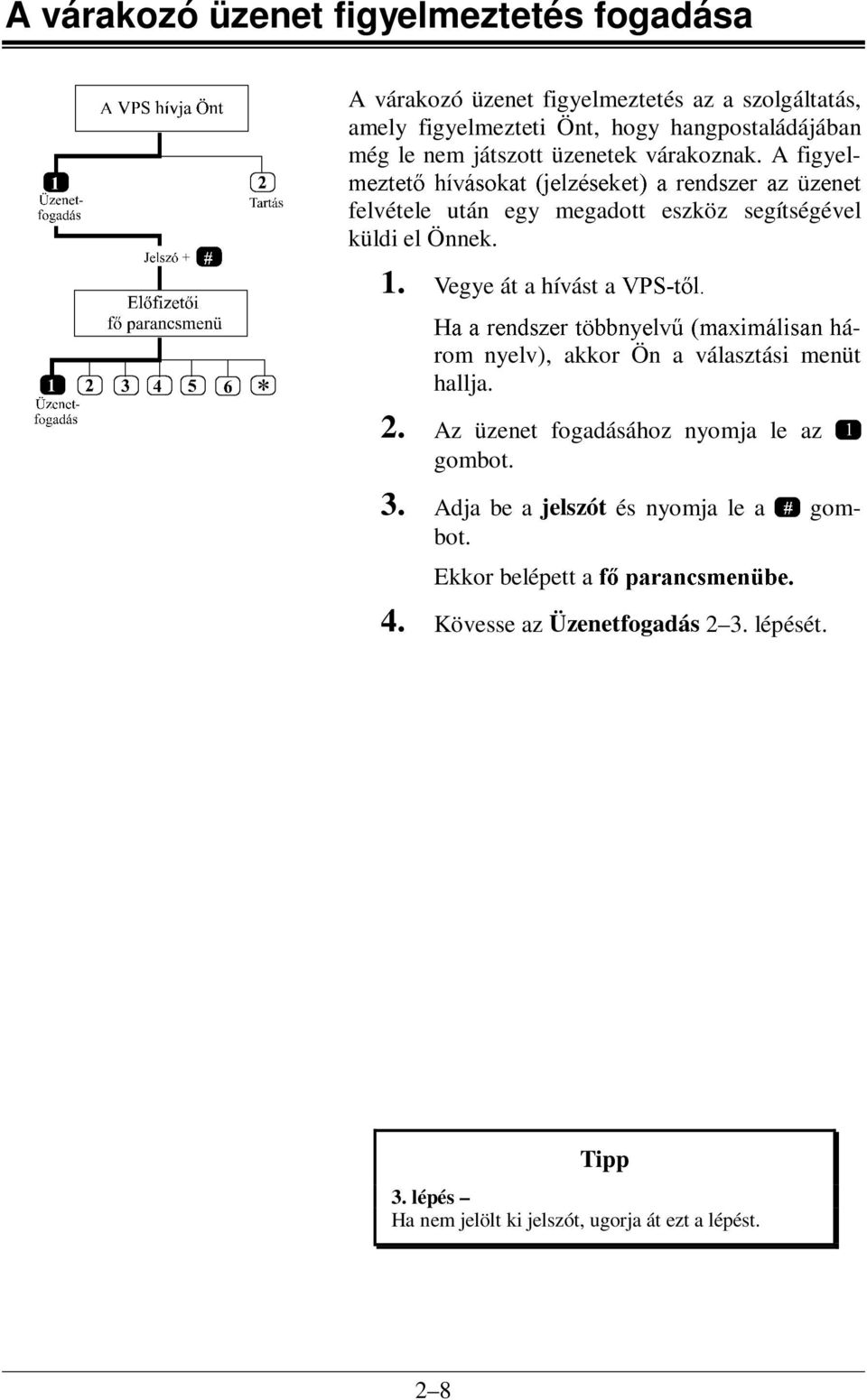 Vegye át a hívást a 936WO +D D UHQGV]HU W EEQ\HOY& PD[LPiOLVDQ Károm nyelv), akkor Ön a választási menüt hallja. 2. Az üzenet fogadásához nyomja le az 3.