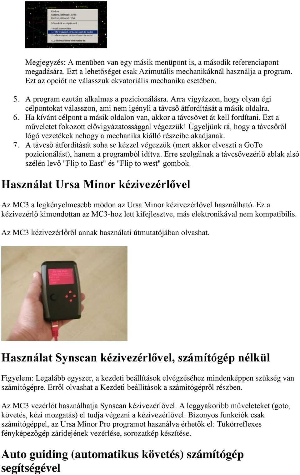 Arra vigyázzon, hogy olyan égi célpontokat válasszon, ami nem igényli a távcső átfordítását a másik oldalra. 6. Ha kívánt célpont a másik oldalon van, akkor a távcsövet át kell fordítani.