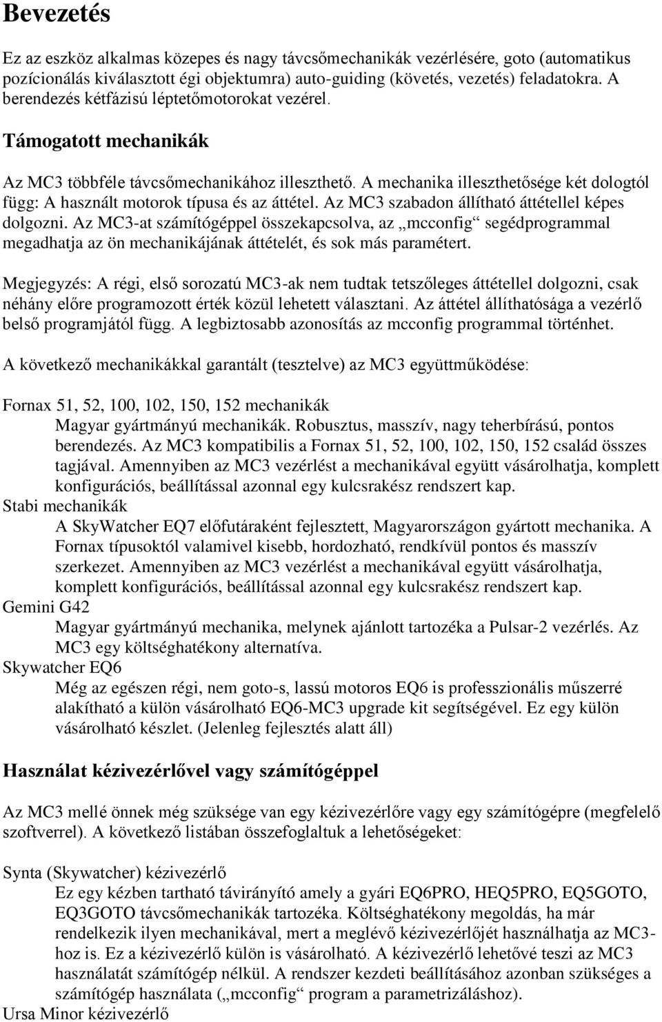 A mechanika illeszthetősége két dologtól függ: A használt motorok típusa és az áttétel. Az MC3 szabadon állítható áttétellel képes dolgozni.