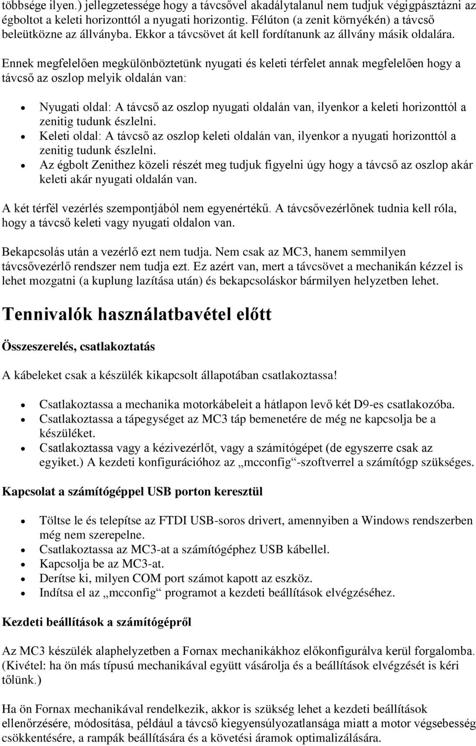 Ennek megfelelően megkülönböztetünk nyugati és keleti térfelet annak megfelelően hogy a távcső az oszlop melyik oldalán van: Nyugati oldal: A távcső az oszlop nyugati oldalán van, ilyenkor a keleti