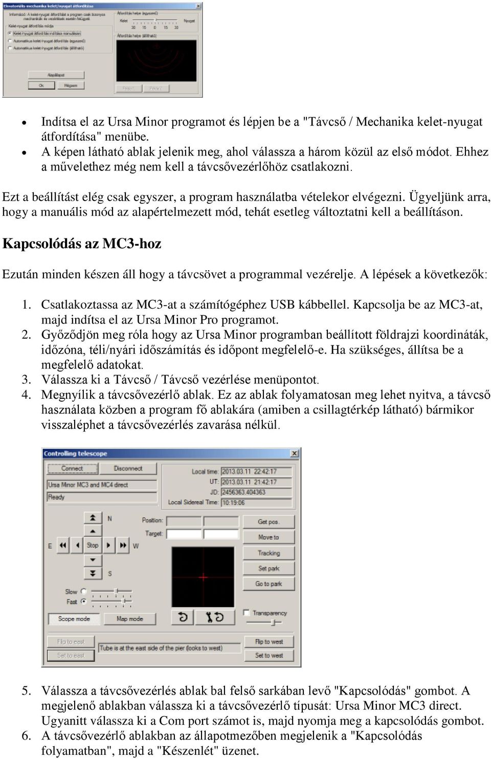 Ügyeljünk arra, hogy a manuális mód az alapértelmezett mód, tehát esetleg változtatni kell a beállításon. Kapcsolódás az MC3-hoz Ezután minden készen áll hogy a távcsövet a programmal vezérelje.