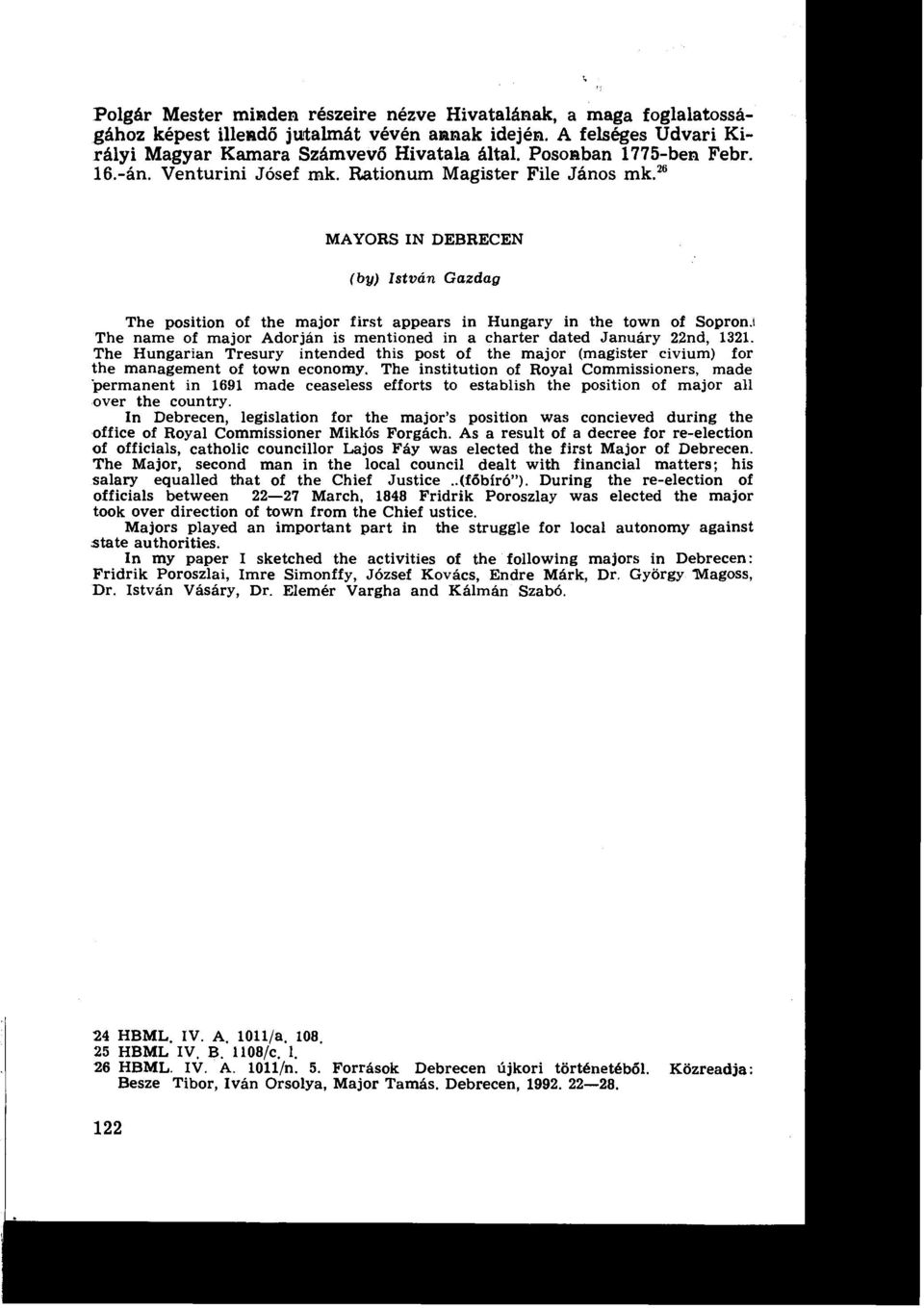 zs MAYORS IN DEBRECEN (by) István Gazdag The position of the major first appears in Hungary in the town of Sopron.+ The name of major Adorján is mentioned in a charter dated Januáry 22nd, 1321.