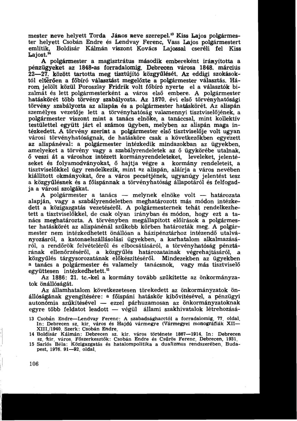 '4 A polgármnester a magisztrátus második embereként irányította a pénzügyeket az 1848-as forradalomig. Debrecen városa 1848. márciús 22-27. között tartotta meg tisztújító közgyűlését.