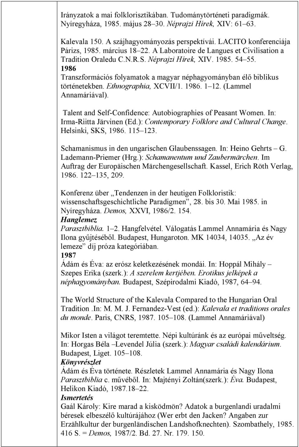 1986 Transzformációs folyamatok a magyar néphagyományban élő biblikus történetekben. Ethnographia, XCVII/1. 1986. 1 12. (Lammel Annamáriával).