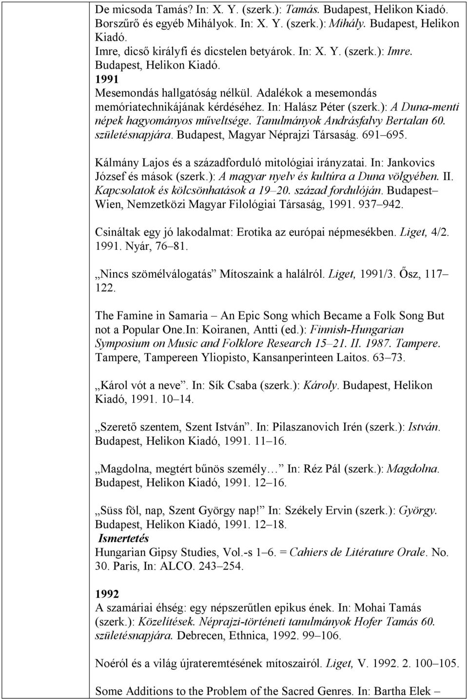 ): A Duna-menti népek hagyományos műveltsége. Tanulmányok Andrásfalvy Bertalan 60. születésnapjára. Budapest, Magyar Néprajzi Társaság. 691 695. Kálmány Lajos és a századforduló mitológiai irányzatai.