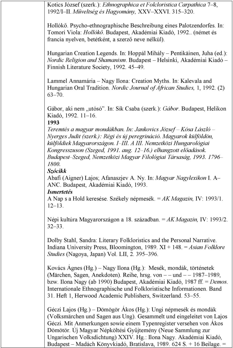 ): Nordic Religion and Shamanism. Budapest Helsinki, Akadémiai Kiadó Finnish Literature Society, 1992. 45 49. Lammel Annamária Nagy Ilona: Creation Myths. In: Kalevala and Hungarian Oral Tradition.