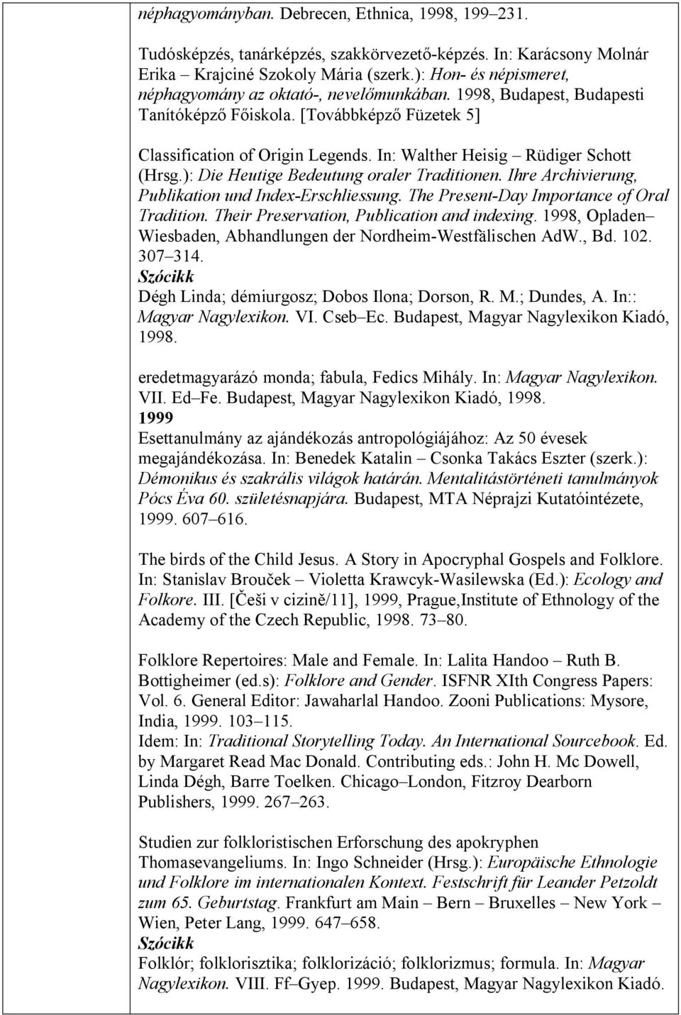 In: Walther Heisig Rüdiger Schott (Hrsg.): Die Heutige Bedeutung oraler Traditionen. Ihre Archivierung, Publikation und Index-Erschliessung. The Present-Day Importance of Oral Tradition.