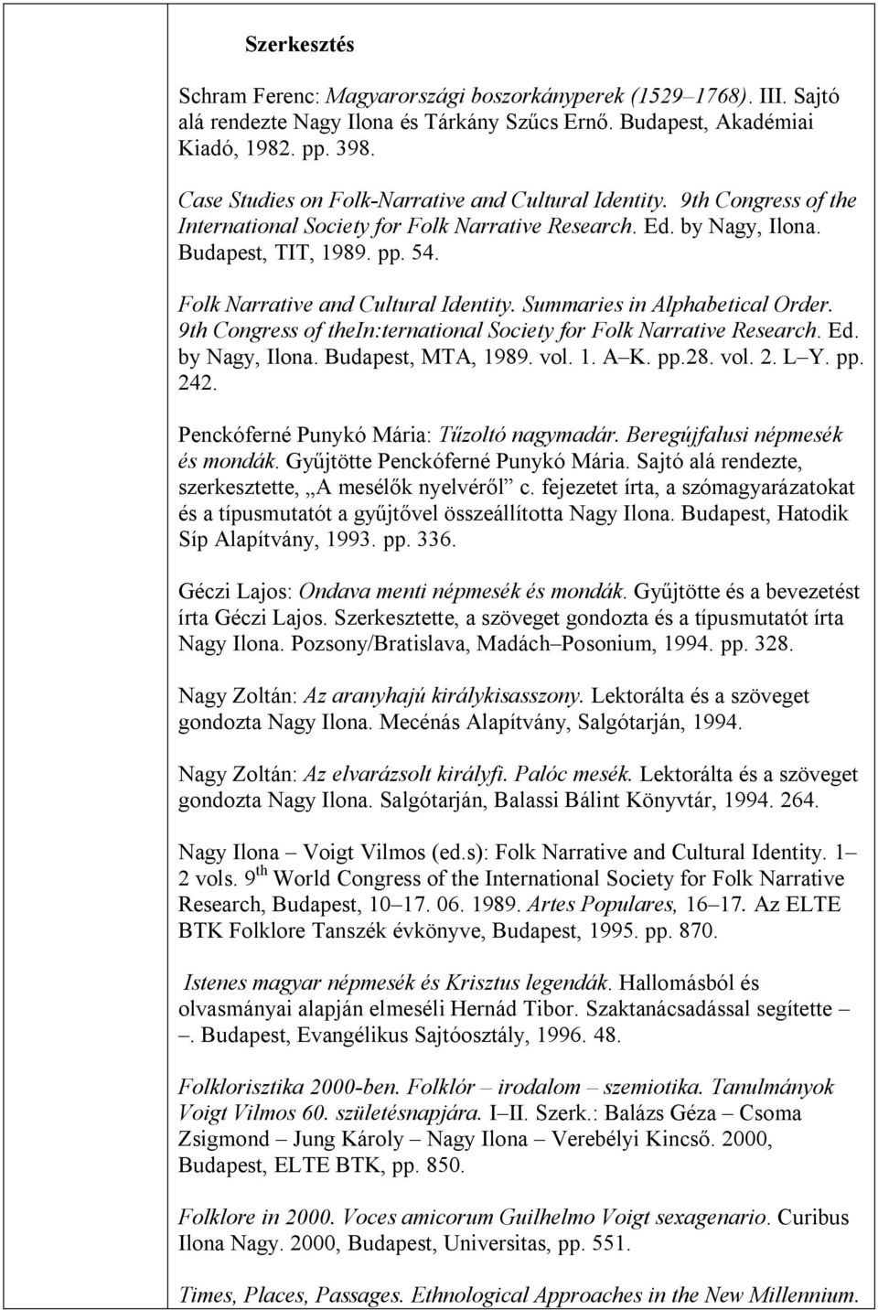 Folk Narrative and Cultural Identity. Summaries in Alphabetical Order. 9th Congress of thein:ternational Society for Folk Narrative Research. Ed. by Nagy, Ilona. Budapest, MTA, 1989. vol. 1. A K. pp.