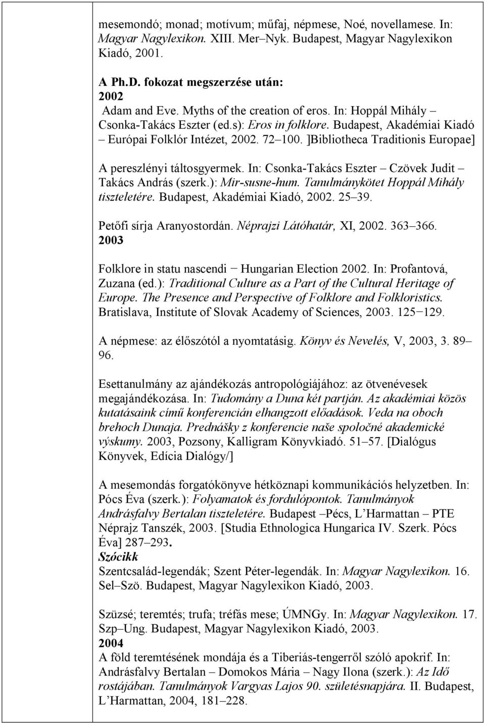 ]Bibliotheca Traditionis Europae] A pereszlényi táltosgyermek. In: Csonka-Takács Eszter Czövek Judit Takács András (szerk.): Mir-susne-hum. Tanulmánykötet Hoppál Mihály tiszteletére.