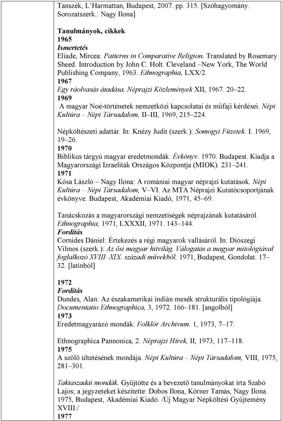 1969 A magyar Noé-történetek nemzetközi kapcsolatai és műfaji kérdései. Népi Kultúra Népi Társadalom, II III, 1969, 215 224. Népköltészeti adattár. In: Knézy Judit (szerk.): Somogyi Füzetek. I. 1969, 19 26.